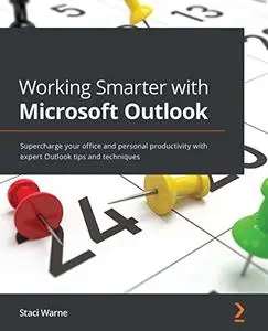 Working Smarter with Microsoft Outlook: Supercharge your office and personal productivity with expert Outlook tips