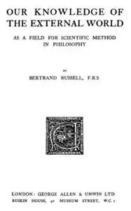 «Our Knowledge of the External World as a Field for Scientific Method in Philosophy» by Bertrand Russell