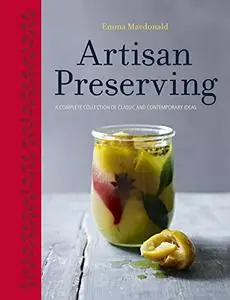 Artisan Preserving: Over 100 recipes for jams, chutneys and relishes, pickles, sauces and cordials, and cured meats and fish