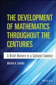 The Development of Mathematics Throughout the Centuries: A Brief History in a Cultural Context (repost)