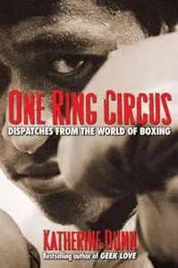 One Ring Circus: Dispatches from the World of Boxing