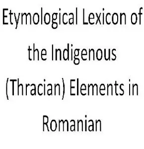 Etymological Lexicon of the Indigenous (Thracian) Elements in Romanian  