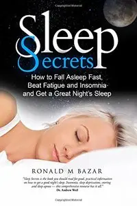 Sleep Secrets: How to Fall Asleep Fast, Beat Fatigue and Insomnia and Get a Great Night's Sleep