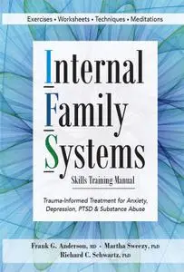 Internal Family Systems Skills Training Manual: Trauma-Informed Treatment for Anxiety, Depression, PTSD & Substance Abuse