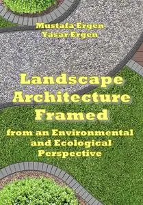 "Landscape Architecture Framed from an Environmental and Ecological Perspective" ed. by Mustafa Ergen, Yasar Ergen