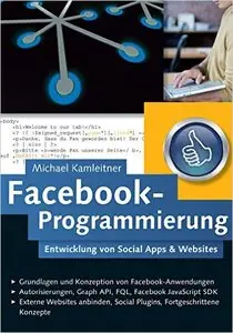 Facebook-Programmierung: Entwicklung von Social Apps & Websites für die Facebook-Plattform