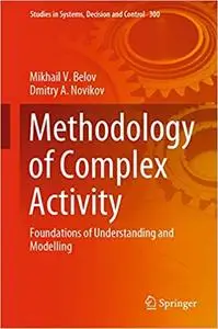 Methodology of Complex Activity: Foundations of Understanding and Modelling (Studies in Systems, Decision and Control