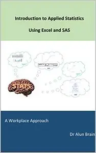 Introduction to Applied Statistics using Excel and SAS: A workplace approach