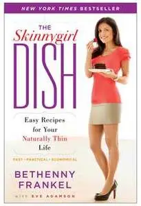 «The Skinnygirl Dish: Easy Recipes for Your Naturally Thin Life» by Bethenny Frankel