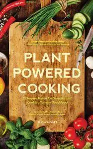 Plant-Powered Cooking: 52 Inspired Ideas for Growing and Cooking Yummy Good Food