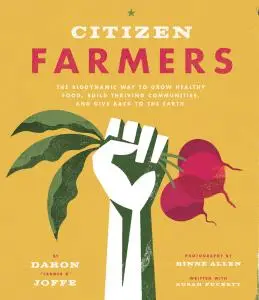 Citizen Farmers: The Biodynamic Way to Grow Healthy Food, Build Thriving Communities, and Give Back to the Earth