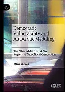 Democratic Vulnerability and Autocratic Meddling: The "Thucydidean Brink" in Regressive Geopolitical Competition