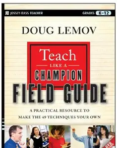Teach Like a Champion Field Guide: A Practical Resource to Make the 49 Techniques Your Own