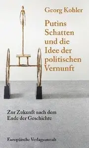 Georg Kohler - Putins Schatten und die Idee der politischen Vernunft