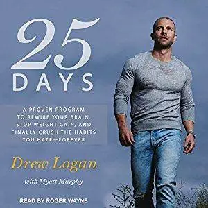 25 Days: A Proven Program to Rewire Your Brain, Stop Weight Gain, and Finally Crush the Habits You Hate - Forever [Audiobook]