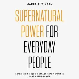 «Supernatural Power for Everyday People» by Jared C. Wilson