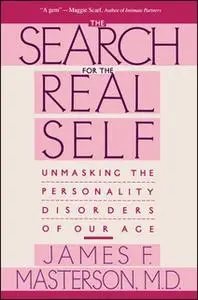 «Search For The Real Self: Unmasking The Personality Disorders Of Our Age» by James F. Masterson