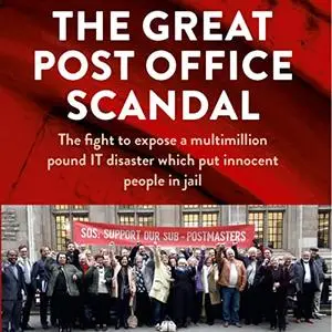 The Great Post Office Scandal: The Story of the Fight to Expose a Multimillion Pound IT Disaster Which Put Innocent [Audiobook]