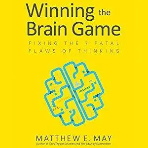 Winning the Brain Game: Fixing the 7 Fatal Flaws of Thinking [Audiobook]