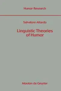 Linguistic Theories of Humor (Humor Research, No. 1) (Approaches to Semiotics)