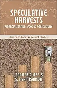 Speculative Harvests: Financialization, Food, and Agriculture