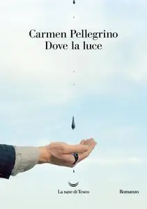 Carmen Pellegrino - Dove la luce