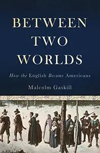 Between Two Worlds: How the English Became Americans (Repost)