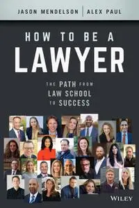 How to Be a Lawyer: The Path from Law School to Success