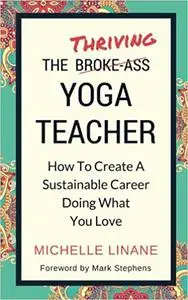 The Thriving Yoga Teacher: How To Create A Sustainable Career Doing What You Love