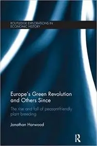 Europe's Green Revolution and its Successors: The Rise and Fall of Peasant-Friendly Plant Breeding