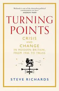 Turning Points: Crisis and Change in Modern Britain, From 1945 to Truss
