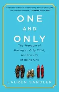 «One and Only: The Freedom of Having an Only Child, and the Joy of Being One» by Lauren Sandler