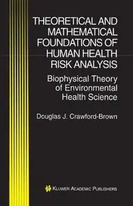Theoretical and Mathematical Foundations of Human Health Risk Analysis: Biophysical Theory of Environmental Health Science