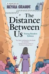 «The Distance Between Us: Young Reader Edition» by Reyna Grande