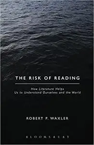 The Risk of Reading: How Literature Helps Us to Understand Ourselves and the World