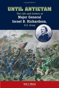 Until Antietam: The Life and Letters of Major General Israel B. Richardson, U.S. Army (repost)