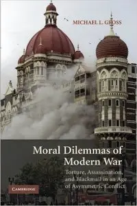Moral Dilemmas of Modern War: Torture, Assassination, and Blackmail in an Age of Asymmetric Conflict