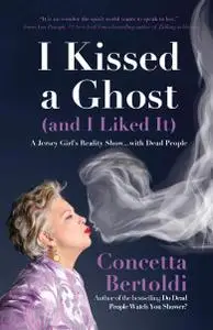 I Kissed a Ghost (and I Liked It): A Jersey Girl's Reality Show . . . with Dead People