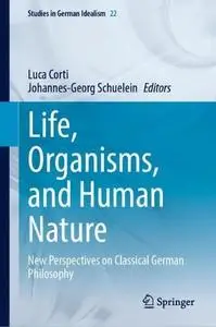 Life, Organisms, and Human Nature: New Perspectives on Classical German Philosophy