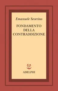 Emanuele Severino - Fondamento della contraddizione