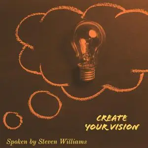 «Create Your Vision» by Steven Williams