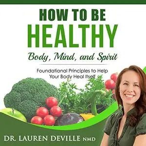 How to Be Healthy: Body, Mind, and Spirit [Audiobook]