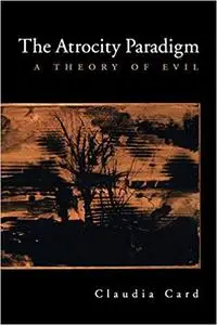 The Atrocity Paradigm: A Theory of Evil (Repost)