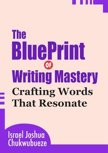 The Blueprint of Writing Mastery: Crafting Words That Resonate