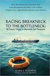 Racing Breakneck to the Bottleneck: BP Proves Theory in Macondo Spill Response: How the Theory of Constraints and Lean M