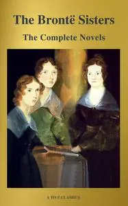 «The Brontë Sisters: The Complete Novels» by Anne Brontë, Charlotte Brontë, Emily Jane Brontë