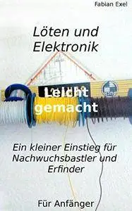 Löten und Elektronik: Ein kleiner Einstieg für Nachwuchs Bastler und Erfinder