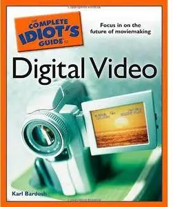 The Complete Idiot's Guide to Digital Video [Repost]