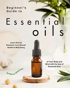 Beginner's Guide to Essential Oils: Learn How to Enhance Your Overall Health