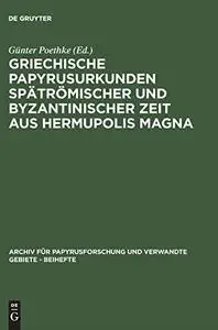 Griechische Papyrusurkunden spätrömischer und byzantinischer Zeit aus Hermupolis Magna (Archiv Für Papyrusforschung Und Verwand
